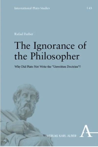 The Ignorance of the Philosopher : why did Plato not write the “unwritten doctrine”, by Rafael Ferber